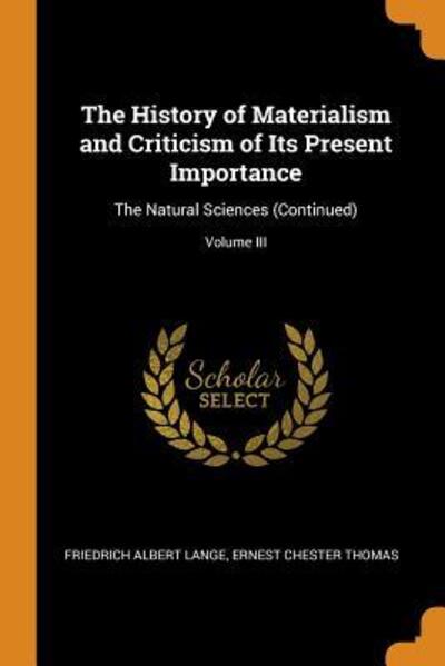 Cover for Friedrich Albert Lange · The History of Materialism and Criticism of Its Present Importance The Natural Sciences ; Volume III (Taschenbuch) (2018)