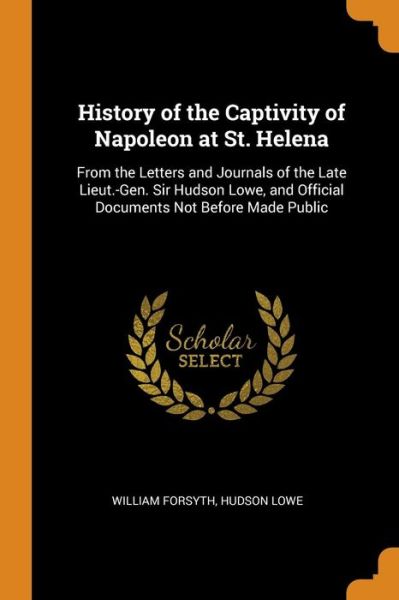 Cover for William Forsyth · History of the Captivity of Napoleon at St. Helena (Paperback Book) (2018)