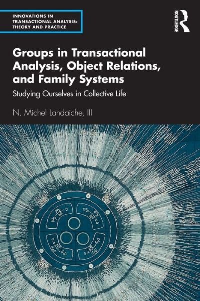 Cover for Landaiche, III, N. Michel · Groups in Transactional Analysis, Object Relations, and Family Systems: Studying Ourselves in Collective Life - Innovations in Transactional Analysis: Theory and Practice (Paperback Bog) (2020)