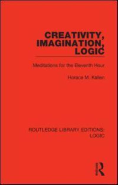 Cover for Horace M. Kallen · Creativity, Imagination, Logic: Meditations for the Eleventh Hour - Routledge Library Editions: Logic (Paperback Book) (2021)