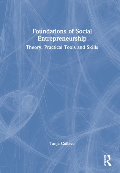 Cover for Collavo, Tanja (Judge Business School, University of Cambridge, UK) · Foundations of Social Entrepreneurship: Theory, Practical Tools and Skills (Hardcover Book) (2022)