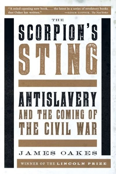 The Scorpion's Sting: Antislavery and the Coming of the Civil War - Oakes, James (City University of New York Graduate Center) - Bøger - WW Norton & Co - 9780393351217 - 20. november 2015