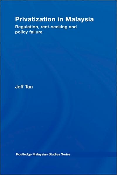 Cover for Tan, Jeff (Aga Khan University, UK) · Privatization in Malaysia: Regulation, Rent-Seeking and Policy Failure - Routledge Malaysian Studies Series (Hardcover Book) (2007)