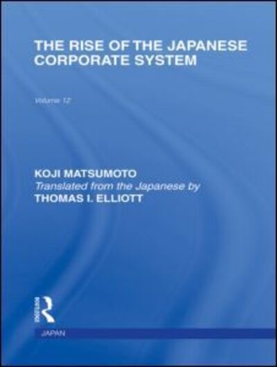 Cover for Koji Matsumoto · The Rise of the Japanese Corporate System - Routledge Library Editions: Japan (Innbunden bok) (2010)