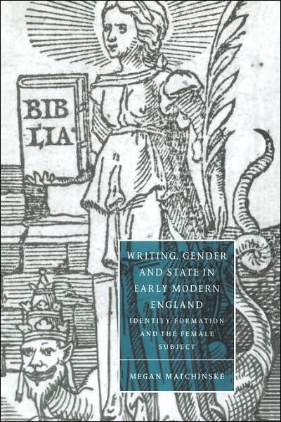 Cover for Matchinske, Megan (University of North Carolina, Chapel Hill) · Writing, Gender and State in Early Modern England: Identity Formation and the Female Subject - Cambridge Studies in Renaissance Literature and Culture (Paperback Book) (2006)
