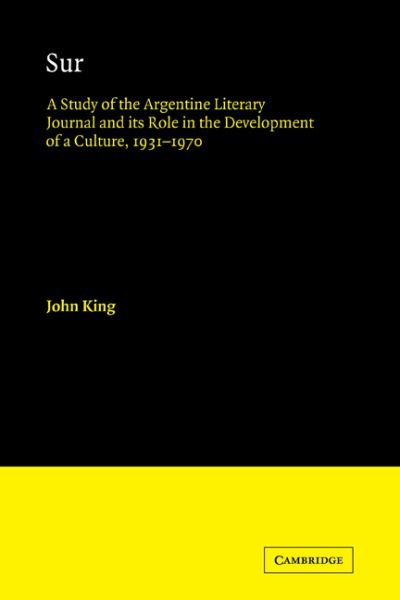Cover for John King · Sur: A Study of the Argentine Literary Journal and its Role in the Development of a Culture, 1931–1970 - Cambridge Iberian and Latin American Studies (Paperback Bog) (2009)