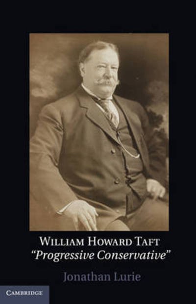 Cover for Lurie, Jonathan (Rutgers University, New Jersey) · William Howard Taft: The Travails of a Progressive Conservative (Hardcover bog) (2011)