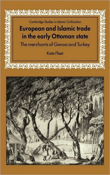 Cover for Fleet, Kate (University of Cambridge) · European and Islamic Trade in the Early Ottoman State: The Merchants of Genoa and Turkey - Cambridge Studies in Islamic Civilization (Hardcover bog) (1999)