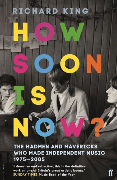 How Soon is Now?: The Madmen and Mavericks who made Independent Music 1975-2005 - Mr Richard King - Boeken - Faber & Faber - 9780571340217 - 2 november 2017