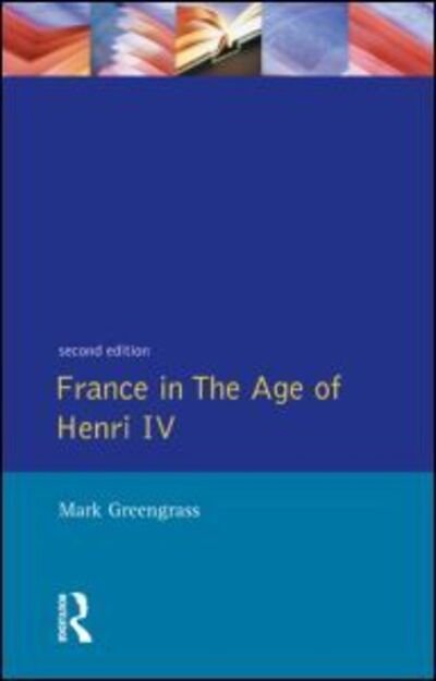 France in the Age of Henri IV: The Struggle for Stability - Studies In Modern History - Mark Greengrass - Kirjat - Taylor & Francis Ltd - 9780582087217 - tiistai 4. huhtikuuta 1995