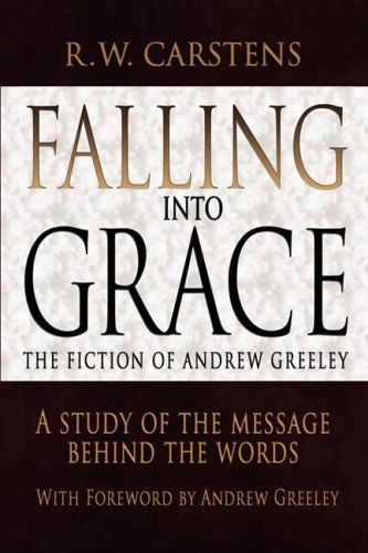 Cover for Ronald Carstens · Falling into Grace: the Fiction of Andrew Greeley: a Study of the Message Behind the Words (Paperback Book) (2008)