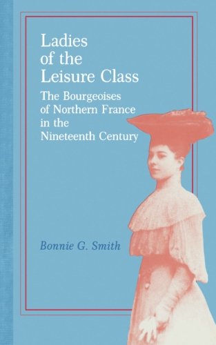 Cover for Bonnie G. Smith · Ladies of the Leisure Class: The Bourgeoises of Northern France in the 19th Century (Taschenbuch) (1981)