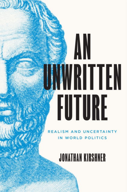 Jonathan Kirshner · An Unwritten Future: Realism and Uncertainty in World Politics - Princeton Studies in International History and Politics (Paperback Book) (2024)