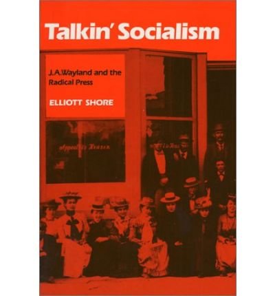 Cover for Elliott Shore · Talkin' Socialism: J.A. Wayland and the Radical Press (Paperback Book) (1988)