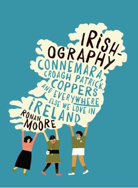 Cover for Ronan Moore · Irishography: Connemara, Croagh Patrick, Coppers and everywhere else we love in Ireland (Hardcover Book) (2016)