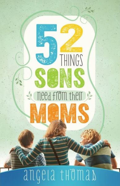 Cover for Angela Thomas · 52 Things Sons Need from Their Moms (Paperback Book) (2015)