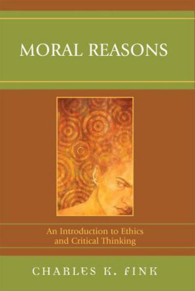 Cover for Charles K. Fink · Moral Reasons: An Introduction to Ethics and Critical Thinking (Paperback Book) (2007)