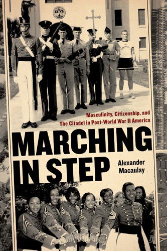 Cover for Alexander Macaulay · Marching in Step: Masculinity, Citizenship, and The Citadel in Post-World War II America - Politics and Culture in the Twentieth-Century South (Paperback Book) (2011)