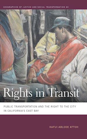 Cover for Kafui Attoh · Rights in Transit: Public Transportation and the Right to the City in California's East Bay - Geographies of Justice and Social Transformation Ser. (Hardcover Book) (2019)
