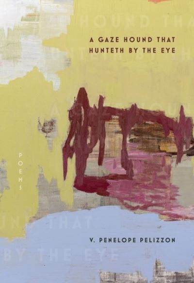 Cover for V Penelope Pelizzon · A Gaze Hound That Hunteth By the Eye: Poems (Paperback Book) (2024)