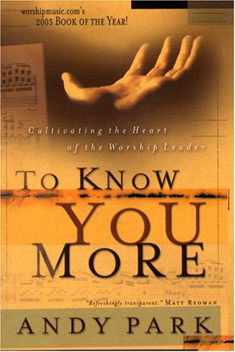 To Know You More: Cultivating the Heart of the Worship Leader - Andy Park - Books - IVP Books - 9780830832217 - September 3, 2004