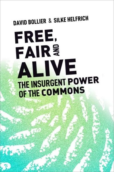Cover for Bollier, David (Director, Reinventing the Commons Program, Schumacher Center for a New Economics) · Free, Fair, and Alive: The Insurgent Power of the Commons (Paperback Book) (2019)