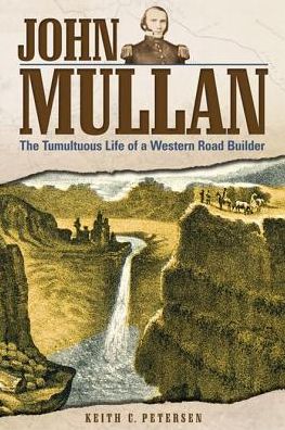 John Mullan: the Tumultuous Life of a Western Road Builder - Keith C. Petersen - Books - Washington State Univ Pr - 9780874223217 - April 28, 2014