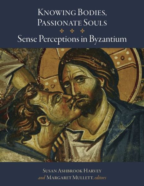 Cover for Susan Ashbrook Harvey · Knowing Bodies, Passionate Souls: Sense Perceptions in Byzantium - Dumbarton Oaks Byzantine Symposia and Colloquia (Hardcover Book) (2017)