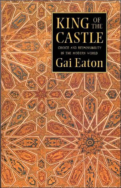 King of the Castle: Choice and Responsibility in the Modern World - Gai Eaton - Books - The Islamic Texts Society - 9780946621217 - 1990