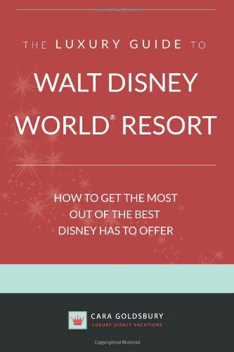 Cover for Cara Goldsbury · The Luxury Guide to Walt Disney World Resort: How to Get the Most out of the Best Disney Has to Offer (Paperback Book) (2014)