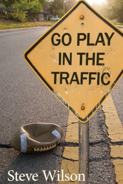 Cover for Steve Wilson · Go Play in the Traffic (Paperback Book) (2017)