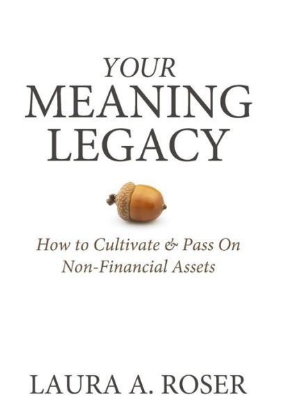 Your Meaning Legacy - Laura a Roser - Books - Golden Legacy Press - 9780999779217 - April 23, 2018