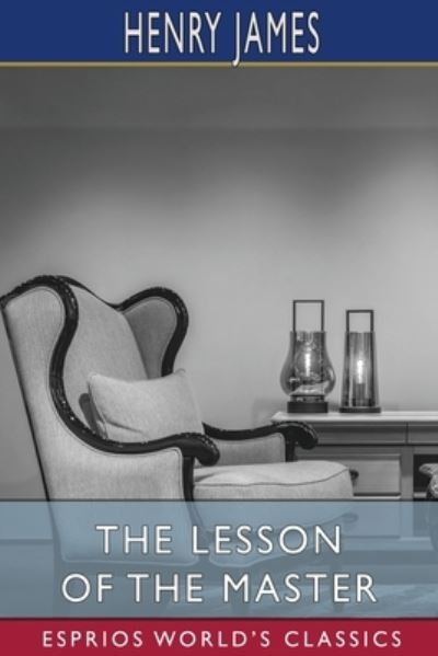 The Lesson of the Master (Esprios Classics) - Henry James - Books - Blurb - 9781006924217 - April 26, 2024