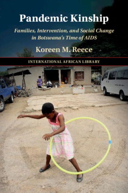 Cover for Reece, Koreen M. (Universitat Bayreuth, Germany) · Pandemic Kinship: Families, Intervention, and Social Change in Botswana's Time of AIDS - The International African Library (Paperback Book) (2024)