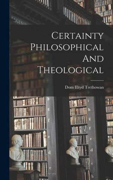 Cover for Dom Illtyd Trethowan · Certainty Philosophical And Theological (Hardcover Book) (2021)