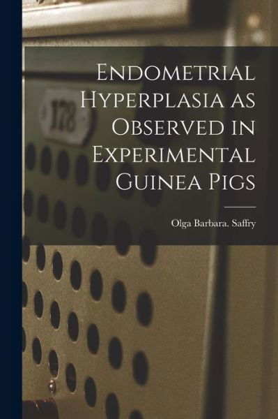 Cover for Olga Barbara Saffry · Endometrial Hyperplasia as Observed in Experimental Guinea Pigs (Taschenbuch) (2021)