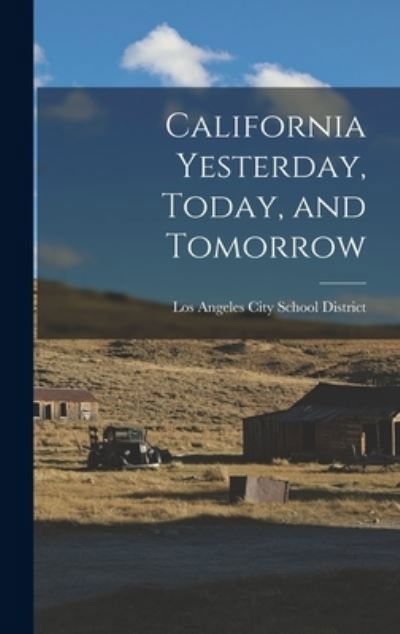 Cover for Los Angeles City School District · California Yesterday, Today, and Tomorrow (Hardcover Book) (2021)