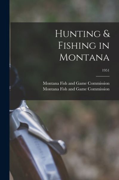 Cover for Montana Fish and Game Commission · Hunting &amp; Fishing in Montana; 1951 (Paperback Book) (2021)