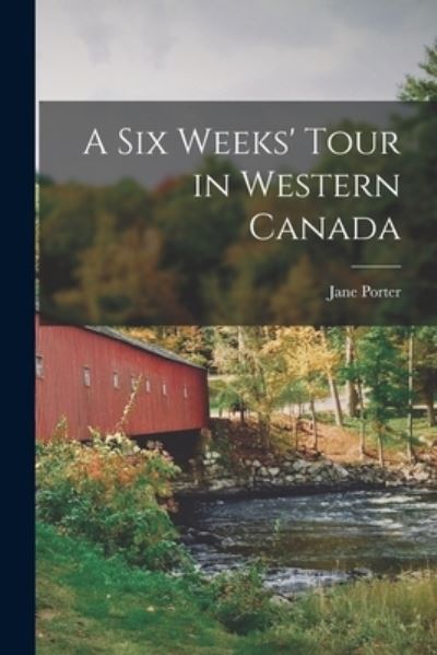 A Six Weeks' Tour in Western Canada [microform] - Jane Porter - Books - Legare Street Press - 9781014774217 - September 9, 2021