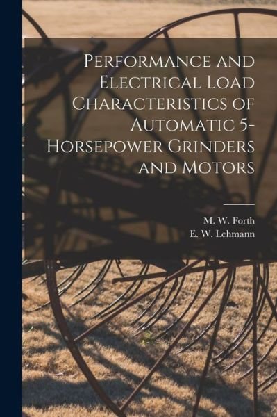 Cover for M W (Murray Wayne) Forth · Performance and Electrical Load Characteristics of Automatic 5-horsepower Grinders and Motors (Paperback Book) (2021)