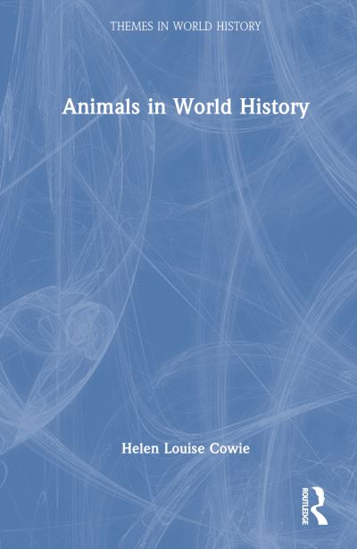 Cover for Cowie, Helen Louise (University of York, UK) · Animals in World History - Themes in World History (Paperback Book) (2024)