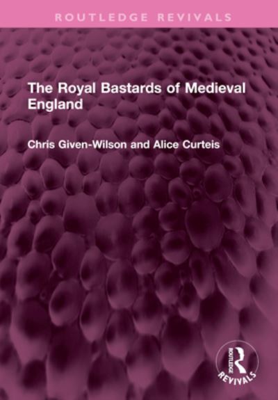 Cover for Chris Given-Wilson · The Royal Bastards of Medieval England - Routledge Revivals (Hardcover Book) (2023)