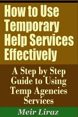 Cover for Meir Liraz · How to Use Temporary Help Services Effectively - A Step by Step Guide to Using Temp Agencies Services (Paperback Book) (2019)