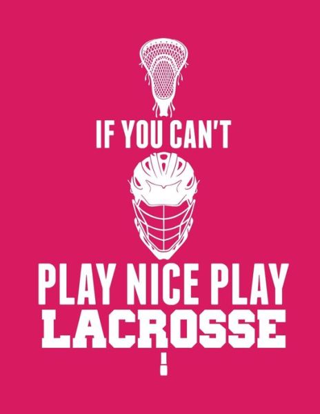 Cover for Kanig Designs · If You Can't Play Nice Play Lacrosse (Paperback Book) (2019)