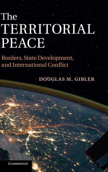 Cover for Gibler, Douglas M. (University of Alabama) · The Territorial Peace: Borders, State Development, and International Conflict (Innbunden bok) (2012)