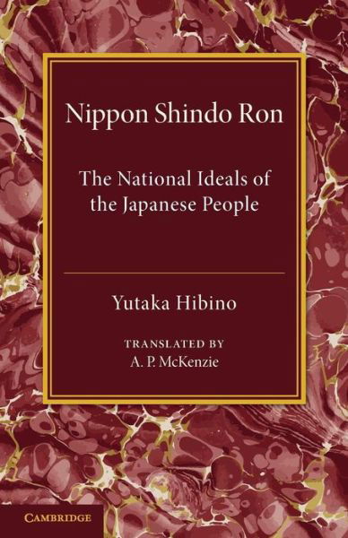 Nippon Shindo Ron: Or, The National Ideals of the Japanese People - Yutaka Hibino - Books - Cambridge University Press - 9781107623217 - September 12, 2013