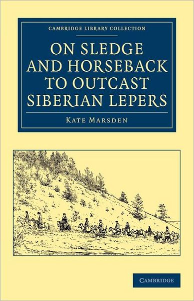 Cover for Kate Marsden · On Sledge and Horseback to Outcast Siberian Lepers - Cambridge Library Collection - Travel, Europe (Paperback Book) (2012)