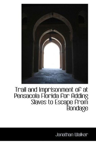 Cover for Jonathan Walker · Trail and Imprisonment of at Pensacola Florida for Adding Slaves to Escape from Bondage (Pocketbok) (2009)