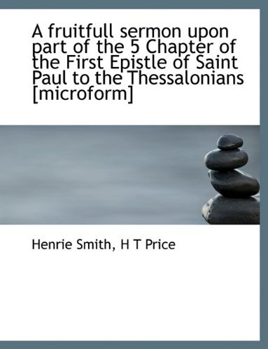 Cover for H T Price · A Fruitfull Sermon Upon Part of the 5 Chapter of the First Epistle of Saint Paul to the Thessalonian (Paperback Book) (2009)