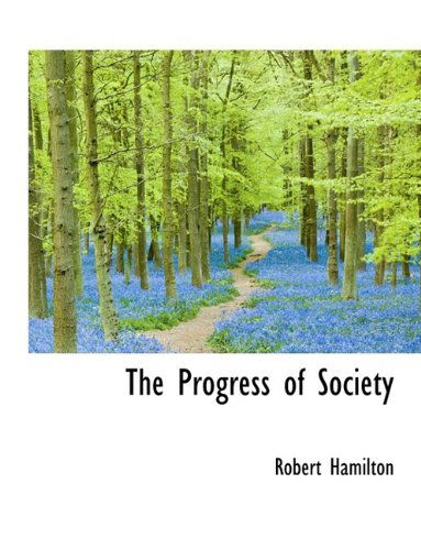 The Progress of Society - Robert Hamilton - Books - BiblioLife - 9781116009217 - October 27, 2009